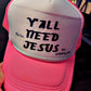 Y’all Need Jesus Trucker Hat